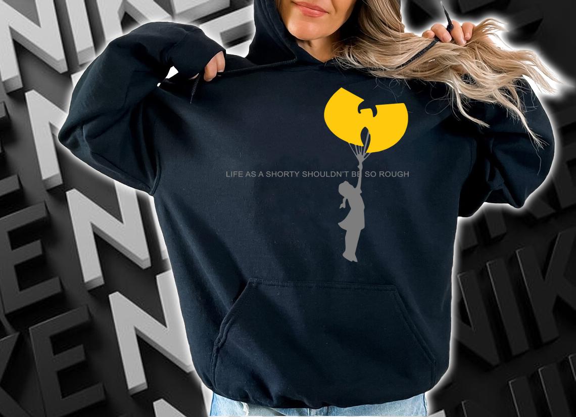 Top Wu-tang clan life as a shorty shouldn’t be so rough t-shirt hoodie