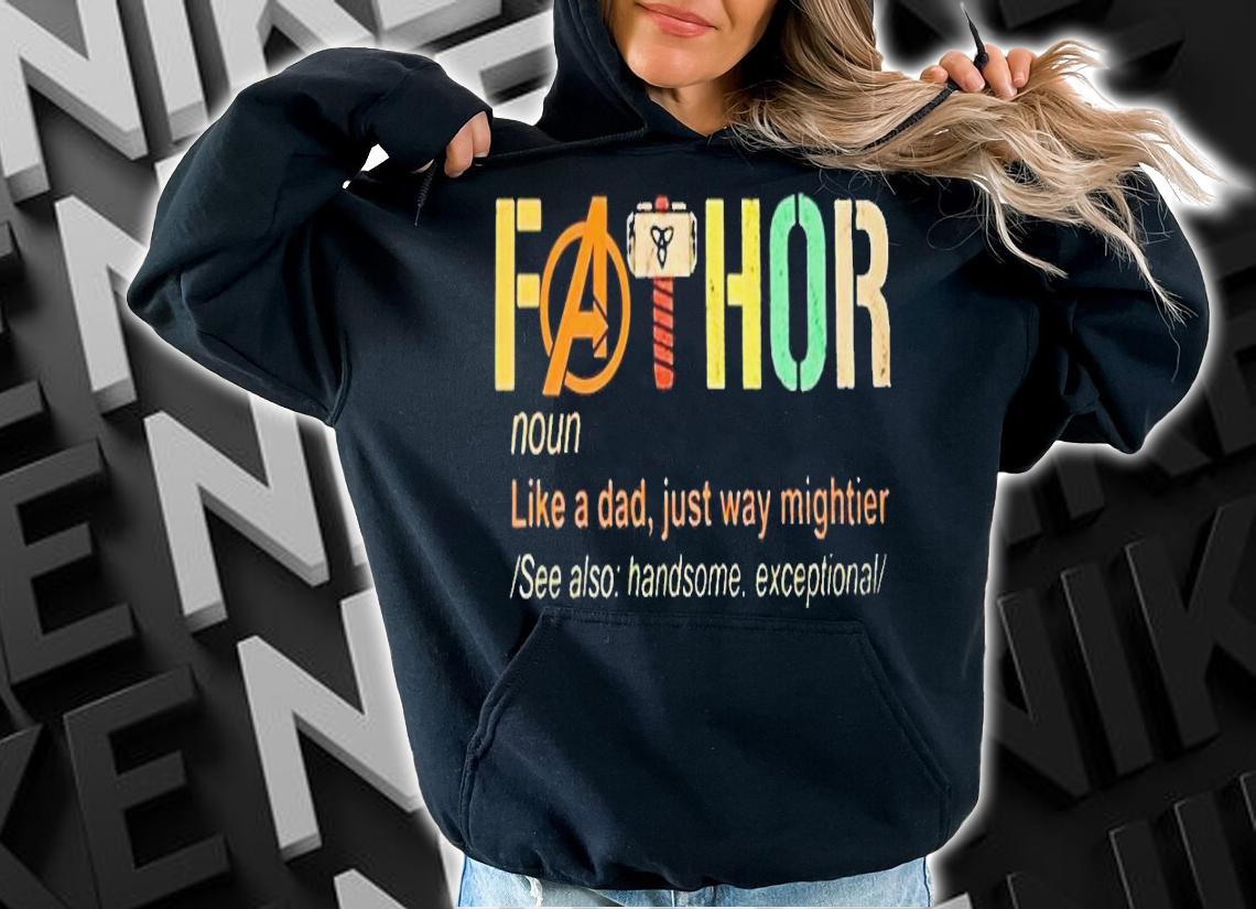 Fathor like a dad just way mightier t-shirt hoodie