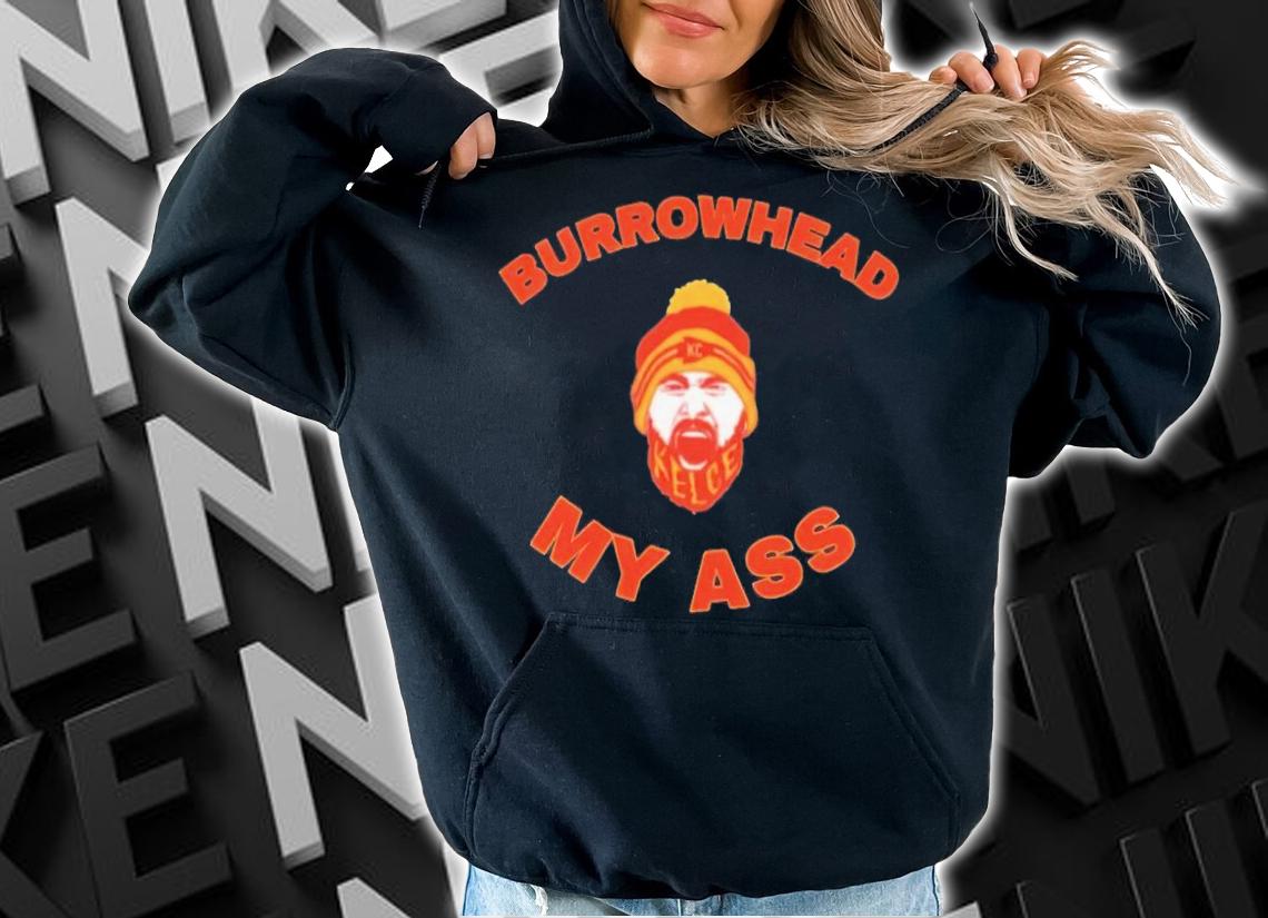 Burrowhead head my ass Chiefs shirt t-shirt hoodie