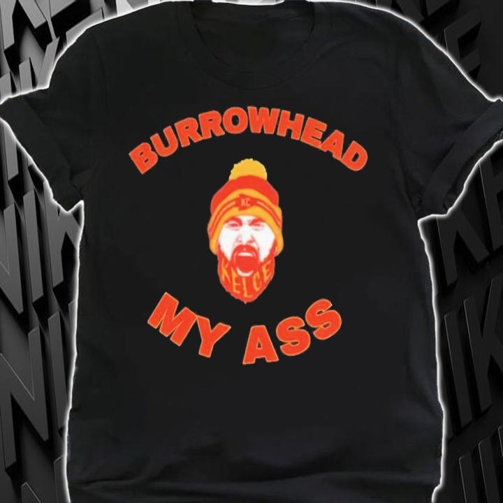 Burrowhead head my ass Chiefs shirt t-shirt shirt