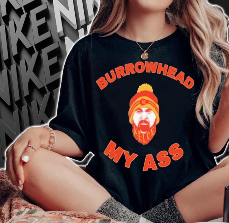 Burrowhead head my ass Chiefs shirt t-shirt woman shirt