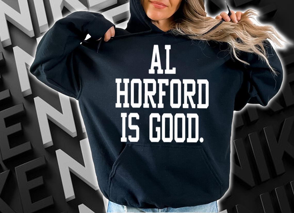 Celtics Al Horford Is Good Shirt t-shirt hoodie