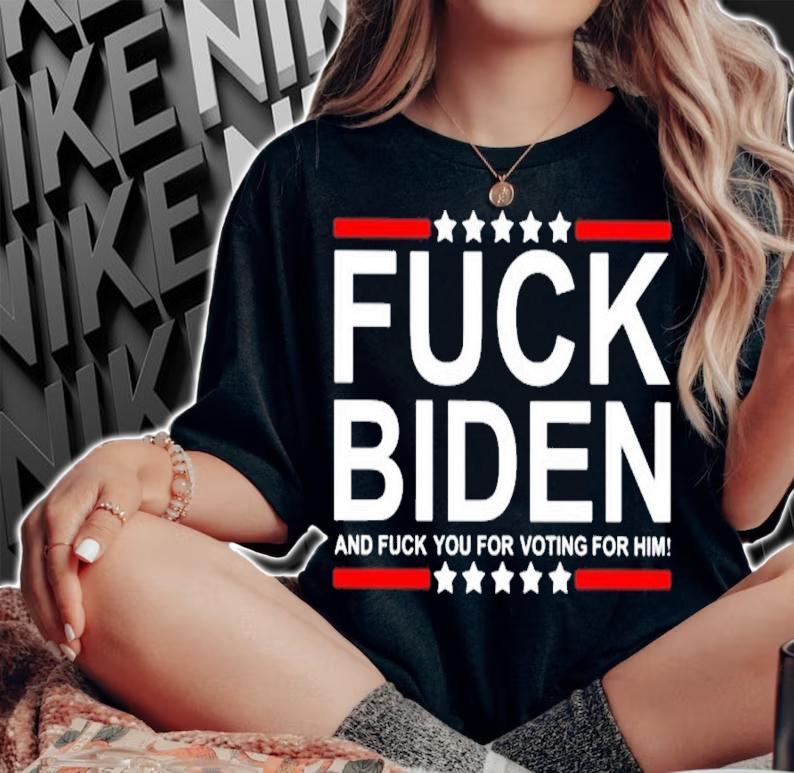 Fuck Biden And Fuck You For Voting For Him Shirt t-shirt woman shirt