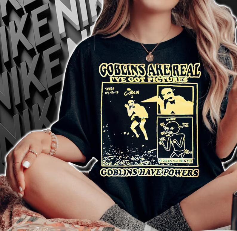 Goblins are real ive got pictures Goblins have powers shirt t-shirt woman shirt