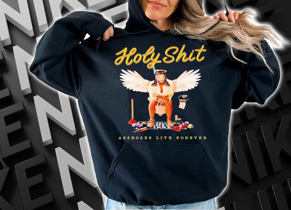 Holy shit assholes live forever shirt t-shirt hoodie
