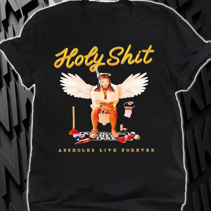 Holy shit assholes live forever shirt t-shirt shirt