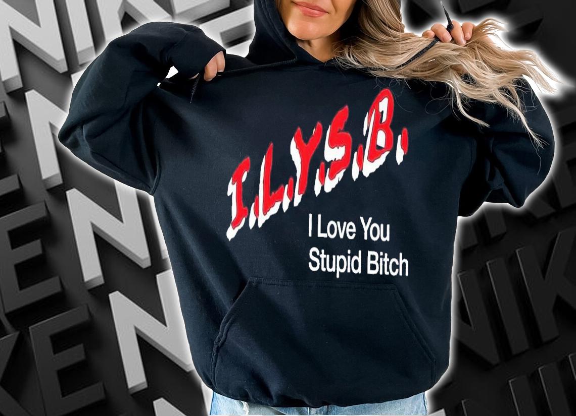 I.L.Y.S.B. I love you stupid bitch t-shirt hoodie