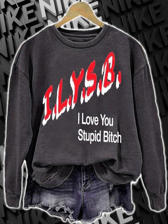 I.L.Y.S.B. I love you stupid bitch t-shirt sweatshirt