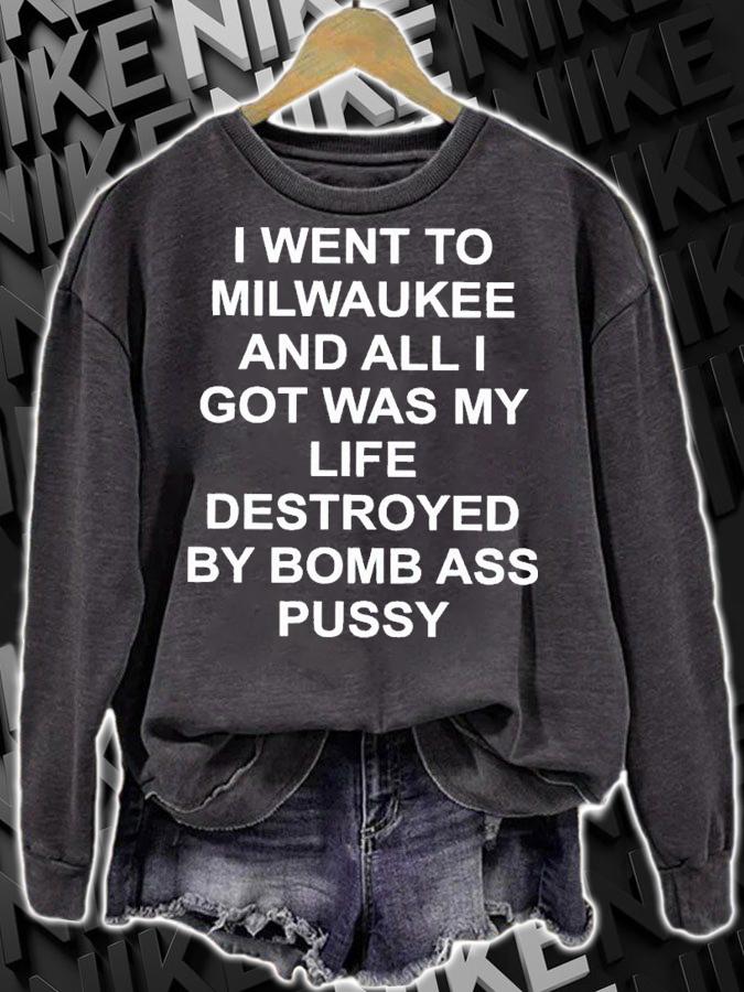 I went to Milwaukee and all I got was my life destroyed by bomb ass pussy shirt t-shirt sweatshirt