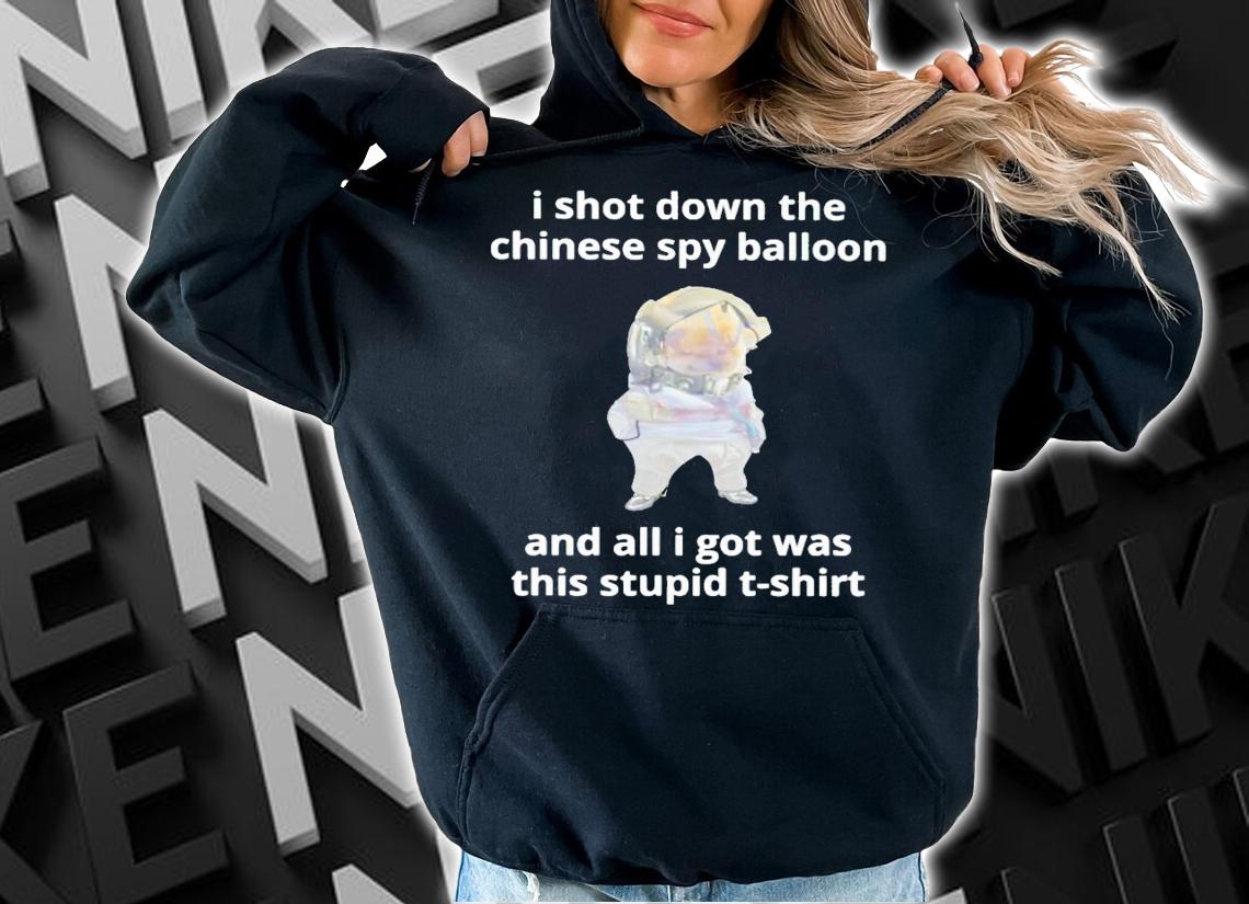 I shot down the Chinese spy balloon and all i got was this stupid t-shirt t-shirt hoodie