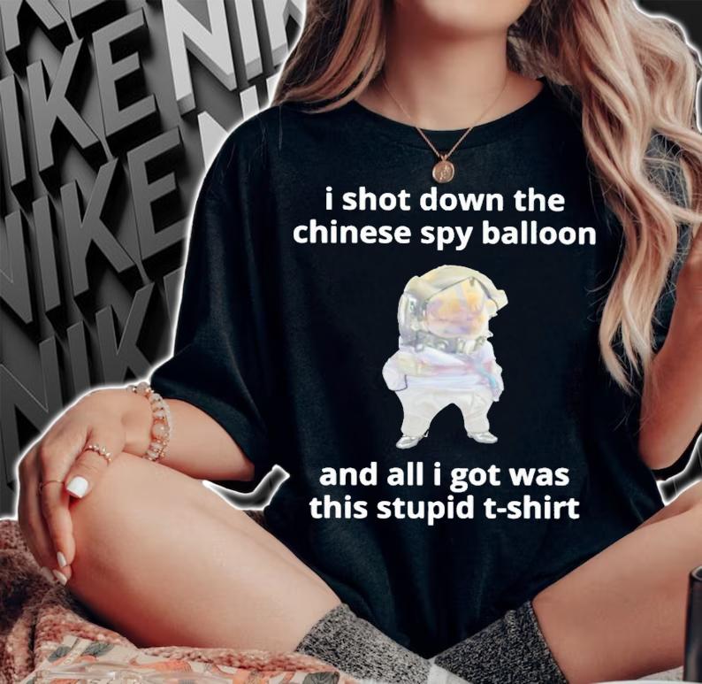 I shot down the Chinese spy balloon and all i got was this stupid t-shirt t-shirt woman shirt