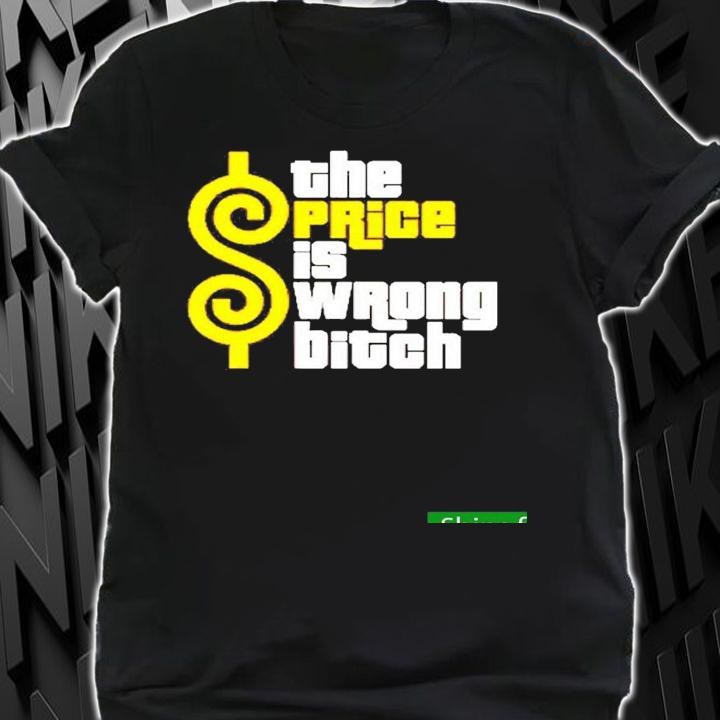 Nice the Price Is Wrong Bitch Funny Shirt t-shirt shirt