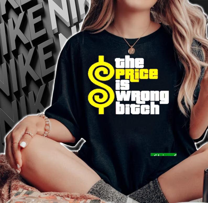 Nice the Price Is Wrong Bitch Funny Shirt t-shirt woman shirt