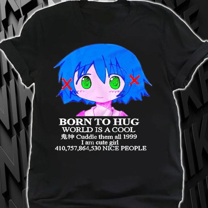 Born to hug world is a cool cuddle them all 1999 I am cute girl shirt t-shirt