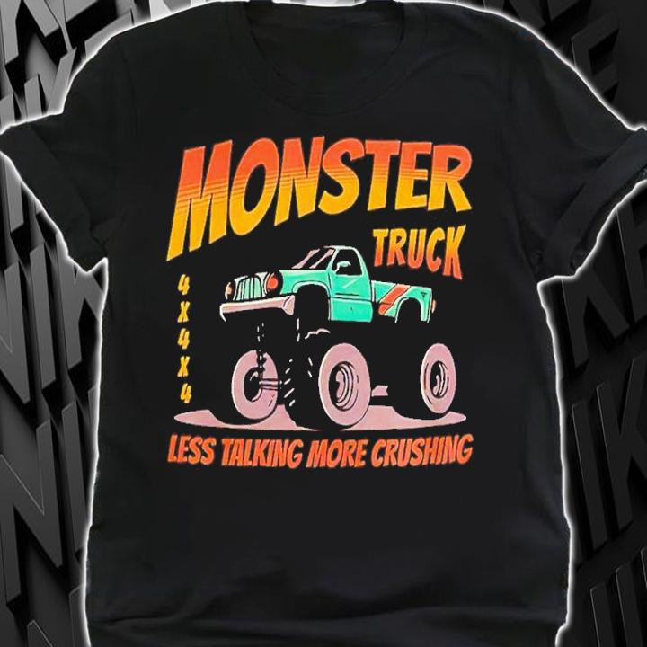Monster Truck less talking more crushing shirt t-shirt