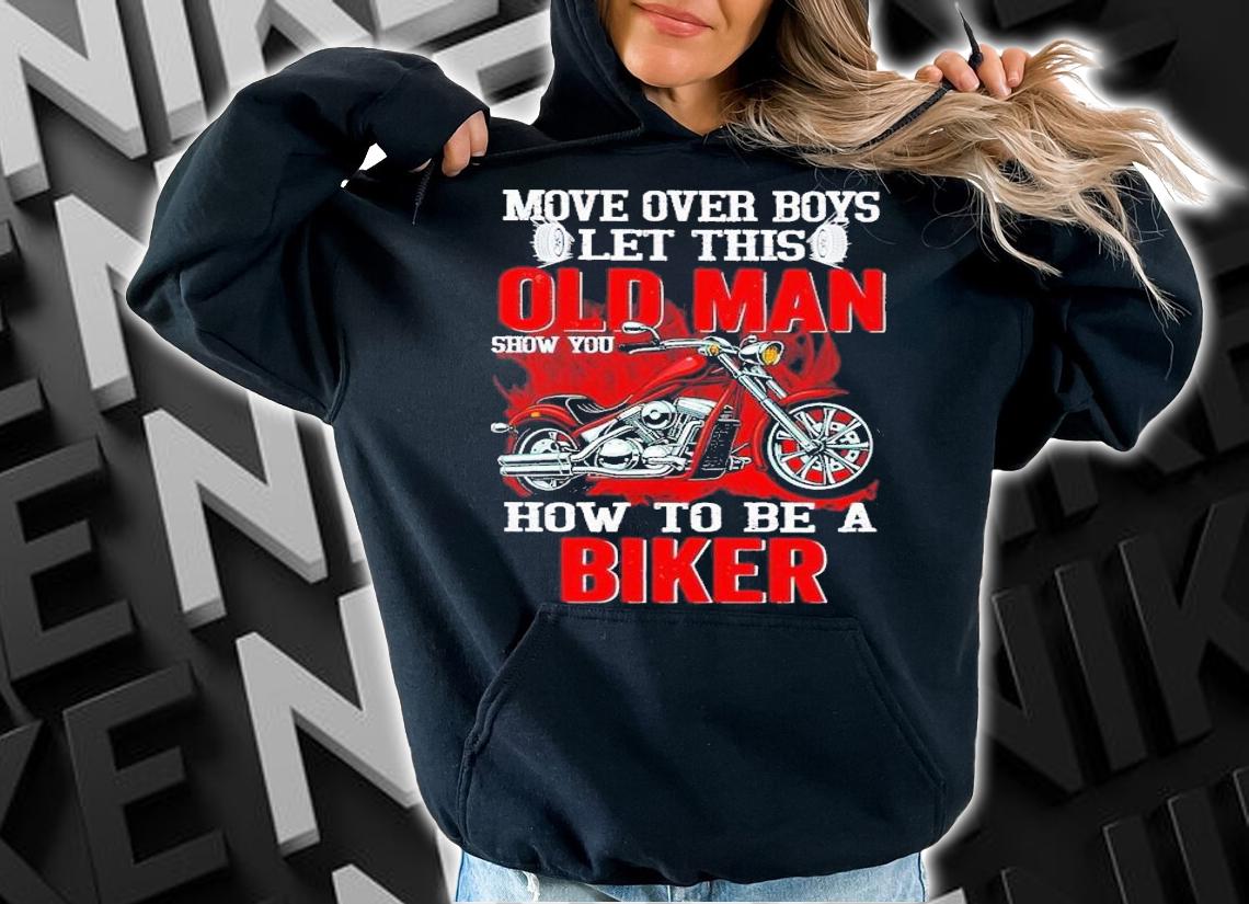 Move over boys let this old man show you how to be a biker shirt t-shirt