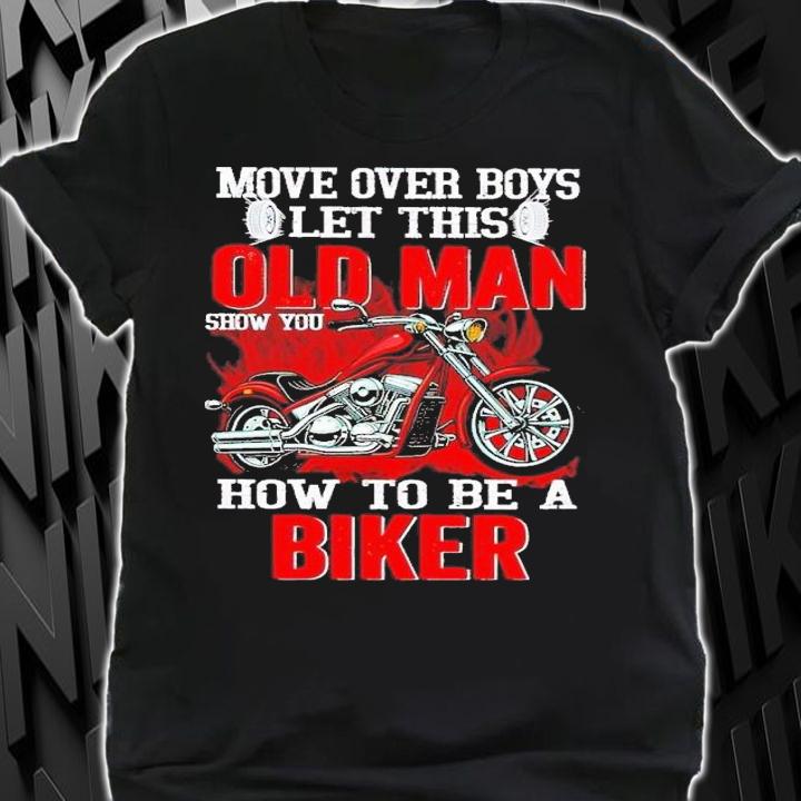 Move over boys let this old man show you how to be a biker shirt t-shirt
