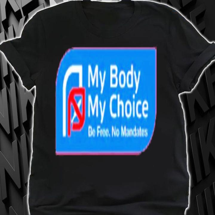 My Choice Be Free No Mandates Shirt t-shirt