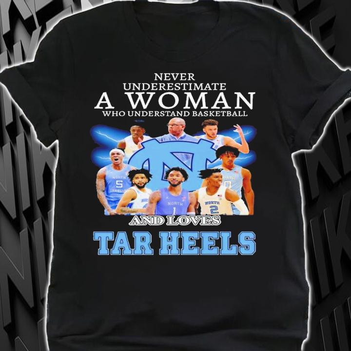Never underestimate a woman who understand basketball and loves Tar Heels shirt t-shirt