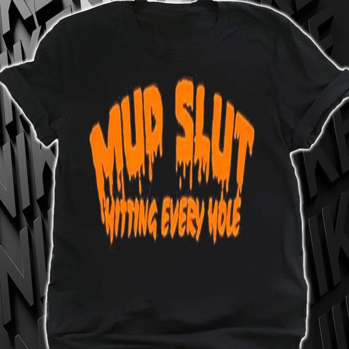Mud slut hitting every hole shirt t-shirt shirt