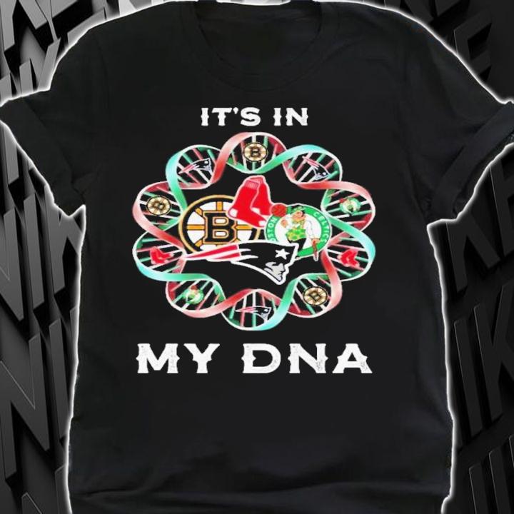 Boston Bruins Boston Red Sox Boston Celtics Boston New England Patriots It's In My DNA Shirt t-shirt shirt