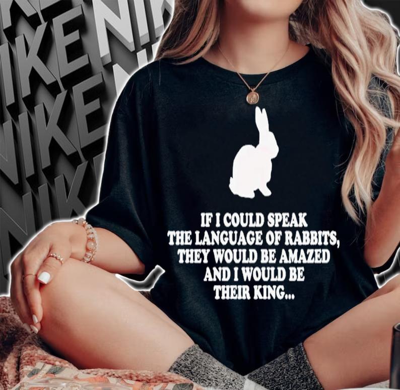 Bunny If I Could Speak The Language Of Rabbits They Would Be Amazed Shirt t-shirt woman shirt