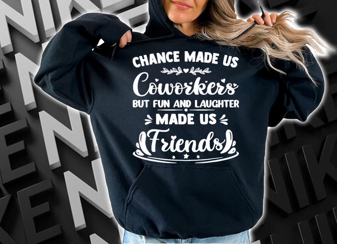 Chance Made Us Coworkers But Fun And Laughter Made Us Friends T-Shirt t-shirt