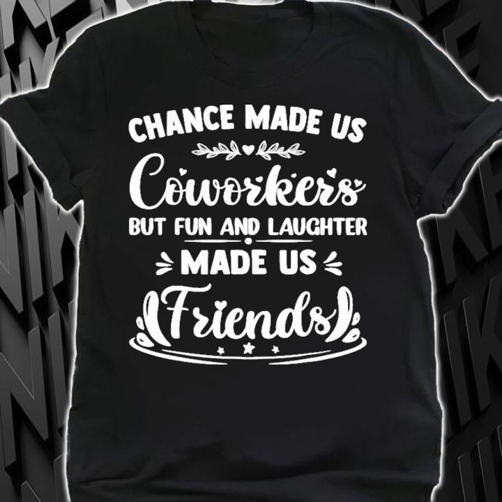 Chance Made Us Coworkers But Fun And Laughter Made Us Friends T-Shirt t-shirt