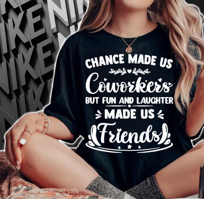 Chance Made Us Coworkers But Fun And Laughter Made Us Friends T-Shirt t-shirt