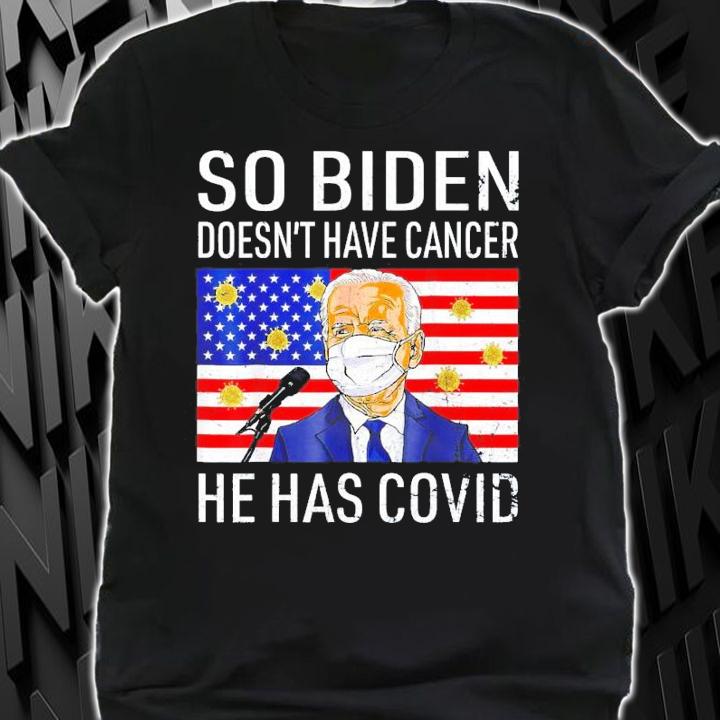 So Biden Doesn't Cancer He Has Covid Anti Joe Biden T-Shirt t-shirt shirt