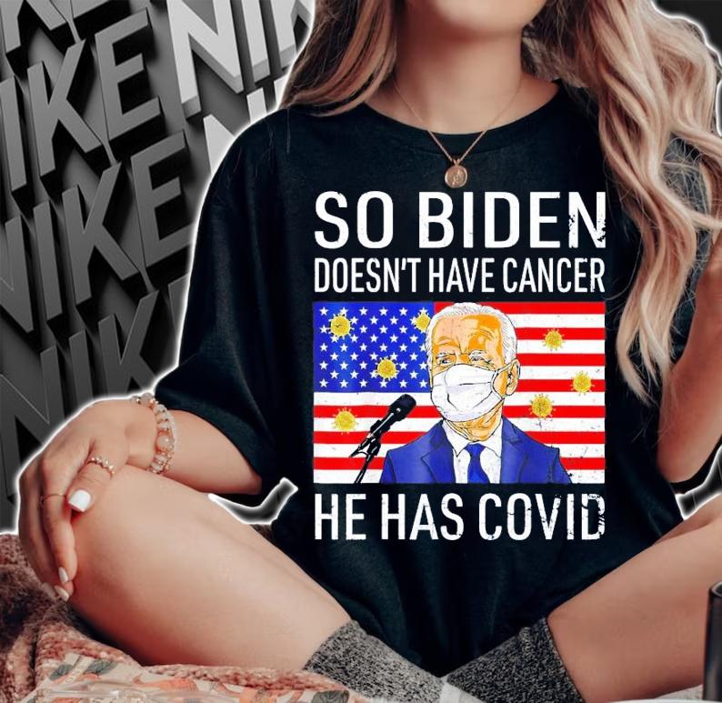 So Biden Doesn't Cancer He Has Covid Anti Joe Biden T-Shirt t-shirt woman shirt