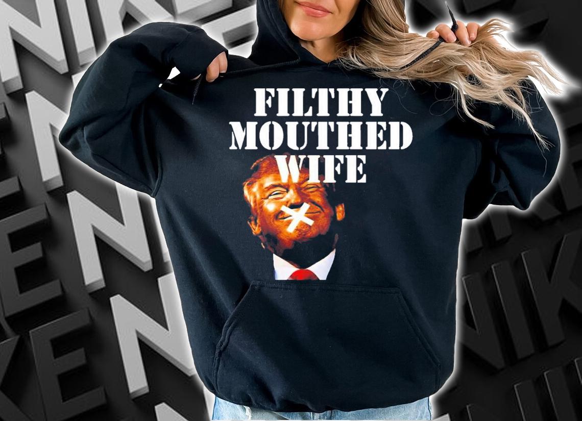 Trump Filthy Mouthed Wife T-Shirt t-shirt