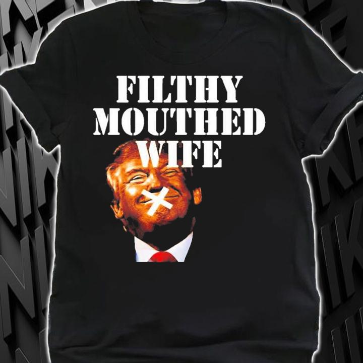 Trump Filthy Mouthed Wife T-Shirt t-shirt