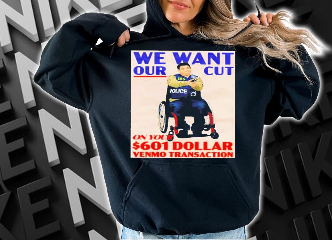 We Want Our Cut On Your 601 Dollar Shirt t-shirt hoodie