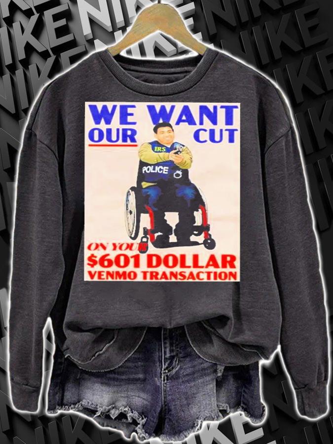 We Want Our Cut On Your 601 Dollar Shirt t-shirt sweatshirt