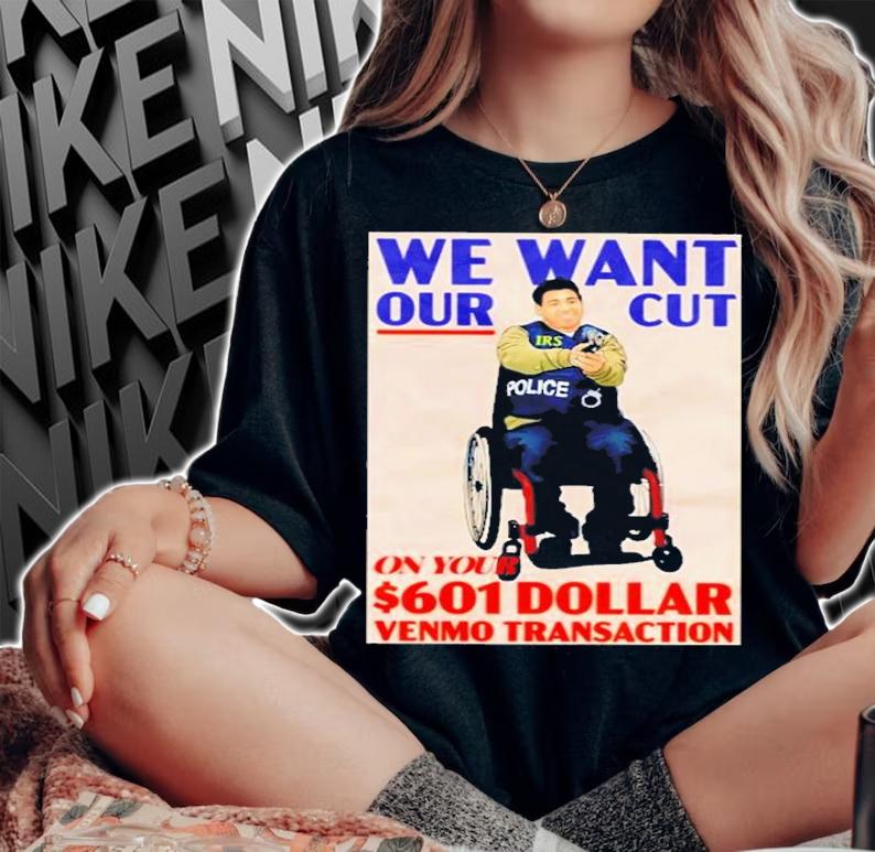 We Want Our Cut On Your 601 Dollar Shirt t-shirt woman shirt