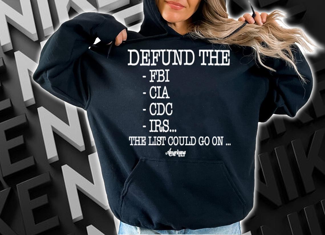 Defund The Fbi Cia Cdc Irs The List Could Go On T-Shirt t-shirt hoodie