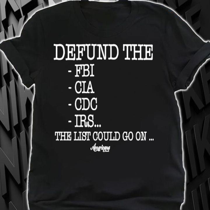 Defund The Fbi Cia Cdc Irs The List Could Go On T-Shirt t-shirt shirt