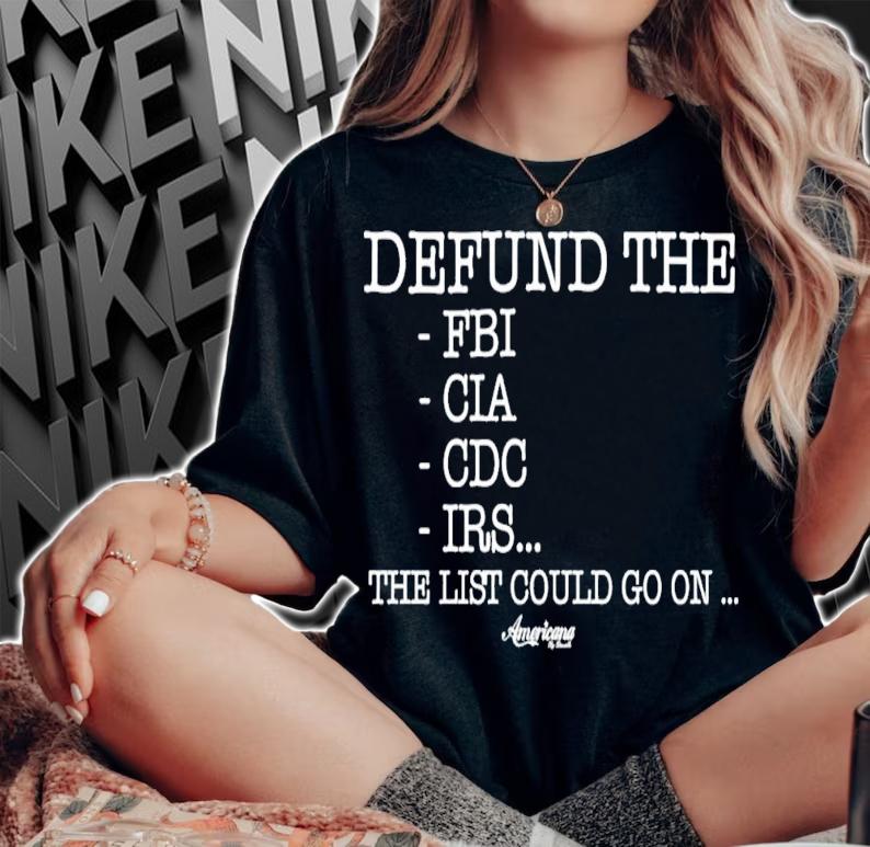 Defund The Fbi Cia Cdc Irs The List Could Go On T-Shirt t-shirt woman shirt