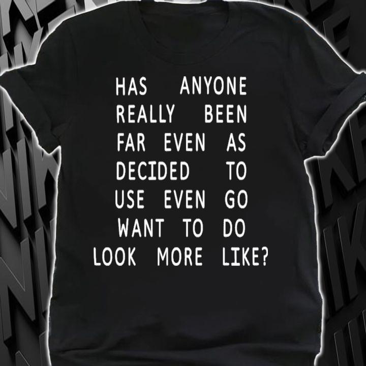 Has Anyone Really Been Far Even As Decided To Use Even Go Want To Do Look More Like T-Shirt t-shirt shirt