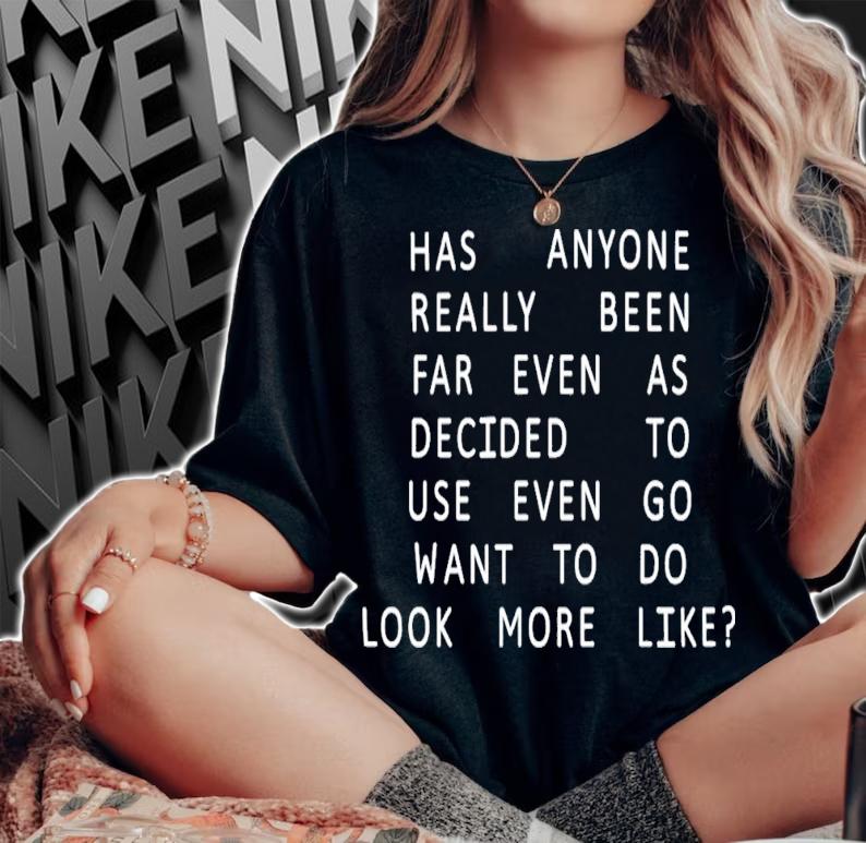 Has Anyone Really Been Far Even As Decided To Use Even Go Want To Do Look More Like T-Shirt t-shirt woman shirt
