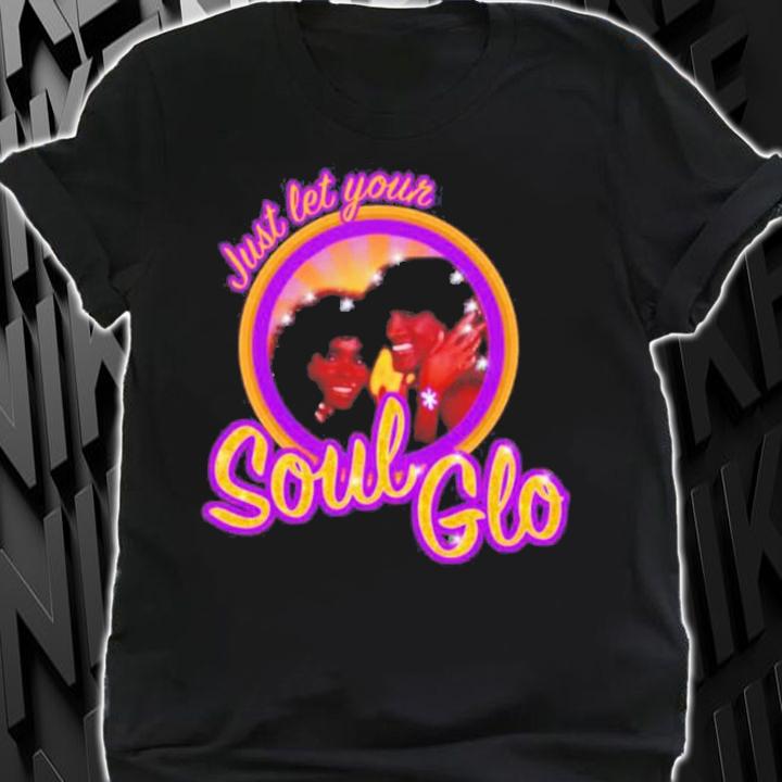Just Let Your Soul Glo T-Shirt t-shirt