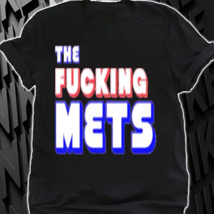 The Fucking Mets shirt t-shirt