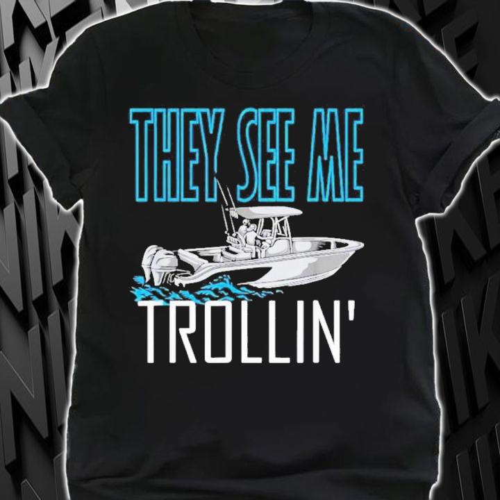 They See Me Trollin' Fishing Boating Trolling Shirt t-shirt
