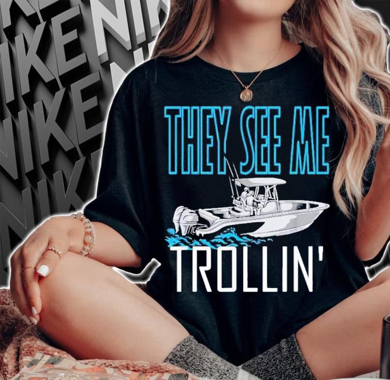 They See Me Trollin' Fishing Boating Trolling Shirt t-shirt