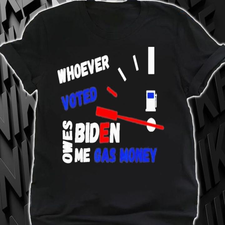 Whoever Voted Biden Owes Me Gas Money 2022 T-Shirt t-shirt