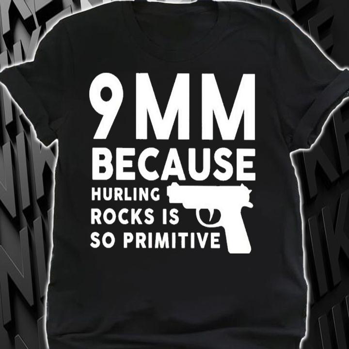 9mm Because Hurling Rocks Is So Primitive Shirt t-shirt