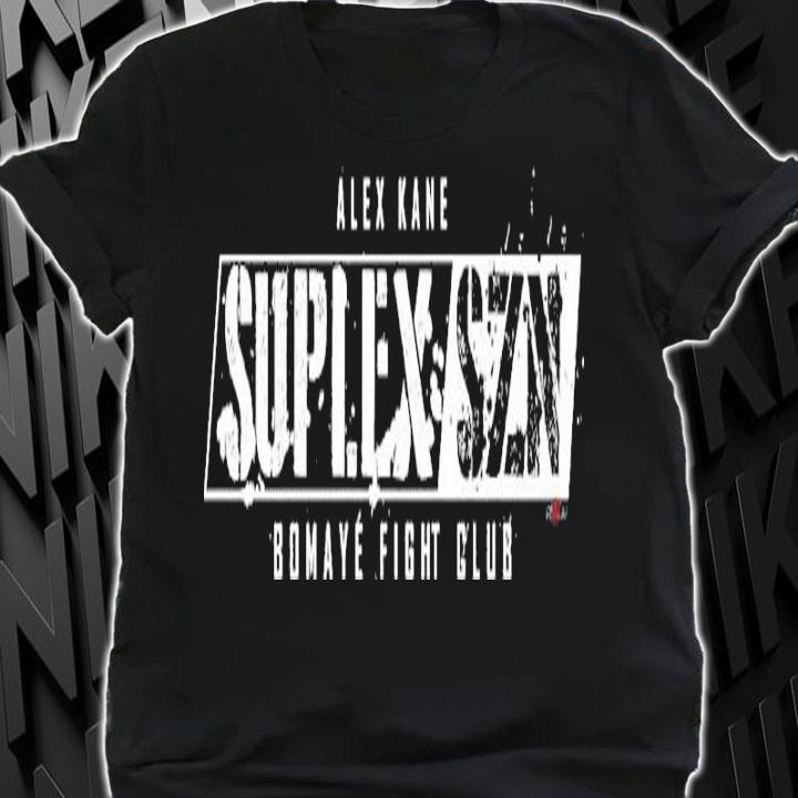 Alex Kane Suplex SZN Bomaye Fight Club Shirt t-shirt