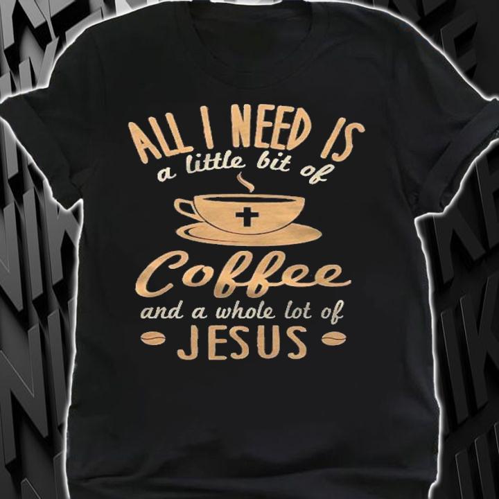 All I Need Is Coffee And Jesus Cute Religious Pullover Shirt t-shirt shirt