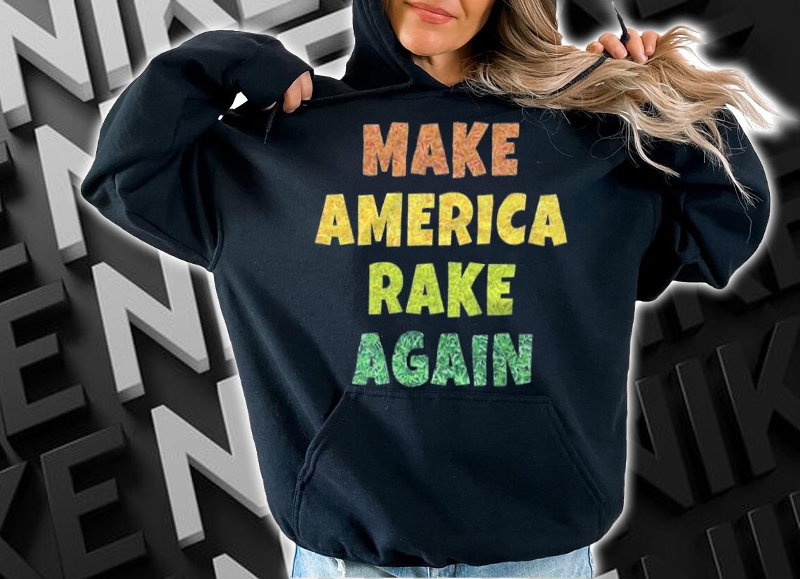 Anti President make America Rake Again Funny Trump T-Shirt t-shirt hoodie